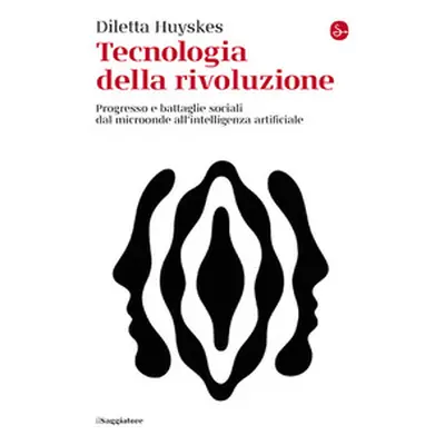 Tecnologia della rivoluzione. Progresso e battaglie sociali dal microonde all'intelligenza artif