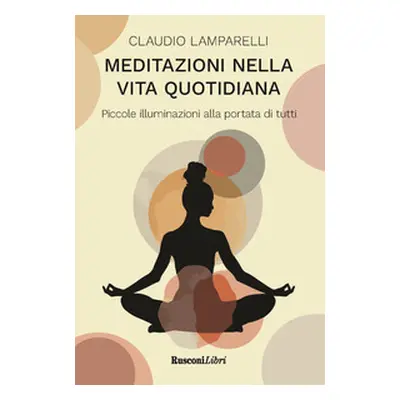 Meditazioni nella vita quotidiana. Piccole illuminazioni alla portata di tutti