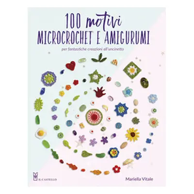 100 motivi microcrochet e amigurumi. Per fantastiche creazioni all'uncinetto