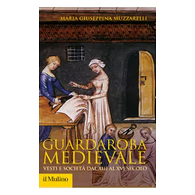 Guardaroba medievale. Vesti e società dal XIII al XVI secolo