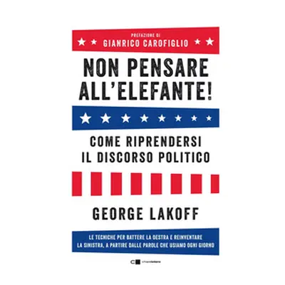 Non pensare all'elefante! Come riprendersi il discorso politico. Le tecniche per battere la dest