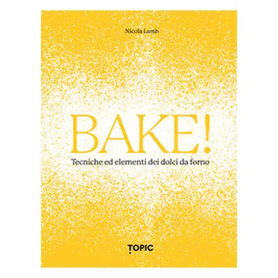 Bake! Tecniche ed elementi dei dolci da forno