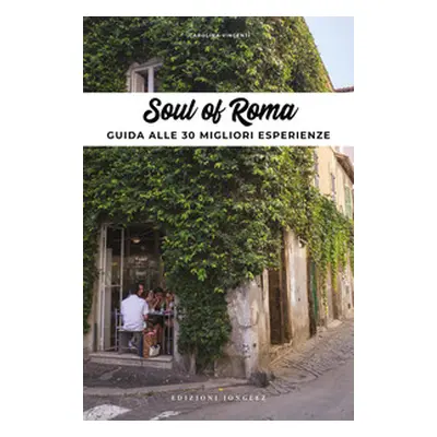 Soul of Rome. Guida alle 30 migliori esperienze