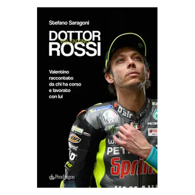 Dottor Valentino Rossi. Valentino raccontato da chi ha corso e lavorato con lui