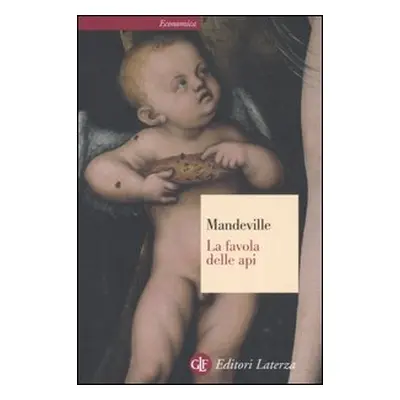 La favola delle api ovvero, vizi privati pubblici benefici. Con un saggio sulla carità e le scuo