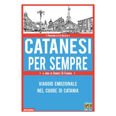 Catanesi per sempre. Viaggio emozionale nel cuore di Catania