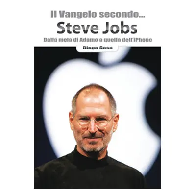 Il Vangelo secondo... Steve Jobs. Dalla mela di Adamo a quella dell'iPhone