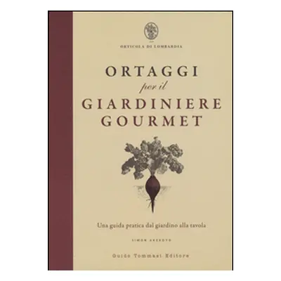 Ortaggi per il giardiniere gourmet, una guida pratica dal giardino alla tavola