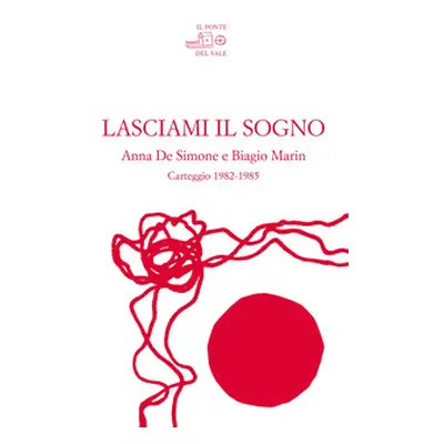 Lasciami il sogno. Anna De Simone e Biagio Marin. Carteggio (1982-1985)