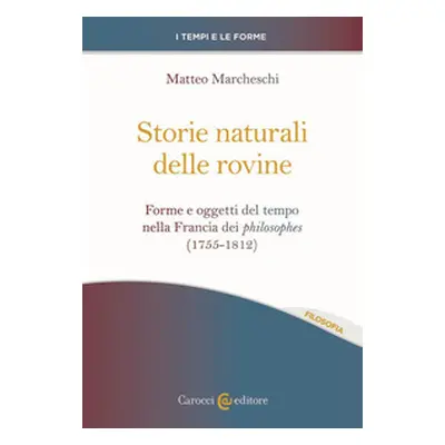 Storie naturali delle rovine. Forme e oggetti del tempo nella Francia dei philosophes (1755-1812