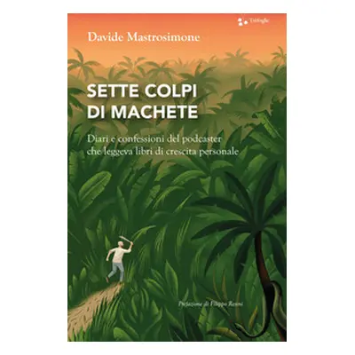 Sette colpi di machete. Diari e confessioni del podcaster che leggeva libri di crescita personal