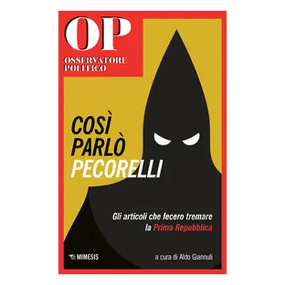 Cosi parlò Pecorelli. Gli articoli che fecero tremare la Prima Repubblica