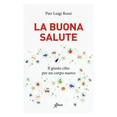 La buona salute. Il giusto cibo per un corpo nuovo