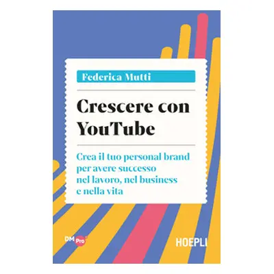 Crescere con YouTube. Crea il tuo personal brand per avere successo nel lavoro, nel business e n