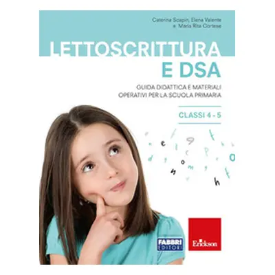 Lettoscrittura e DSA. Guida didattica e materiali operativi per la scuola primaria. Classi 4-5