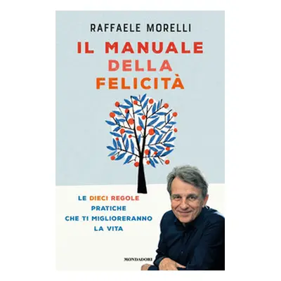 Il manuale della felicità. Le dieci regole pratiche che ti miglioreranno la vita