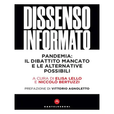 Dissenso informato. Pandemia: il dibattito mancato e le alternative possibili