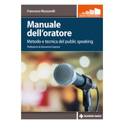 Manuale dell'oratore. Metodo e tecnica del public speaking