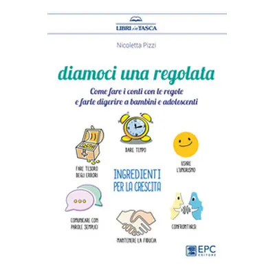 Diamoci una regolata. Come fare i conti con le regole e farle digerire a bambini e adolescenti