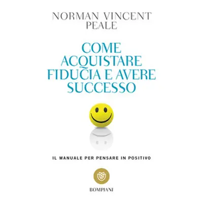 Come acquistare fiducia e avere successo. Il manuale per pensare positivo