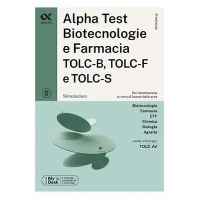 Alpha Test. Biotecnologie e farmacia TOLC-B, TOLC-F e TOLC-S. Simulazioni. Ediz. MyDesk