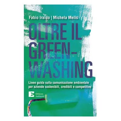 Oltre il greenwashing. Linee guida sulla comunicazione ambientale per aziende sostenibili, credi