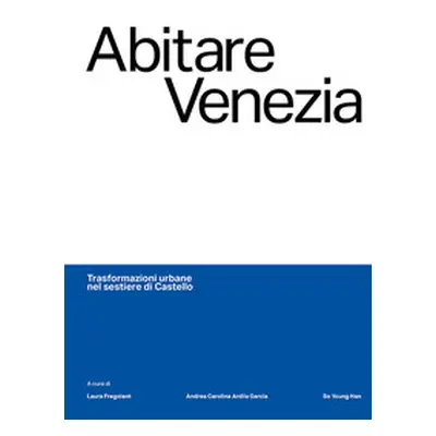 Abitare Venezia. Trasformazioni urbane nel sestiere di Castello