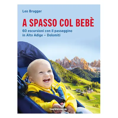 A spasso col bebè. 60 escursioni con il passeggino in Alto Adige-Dolomiti