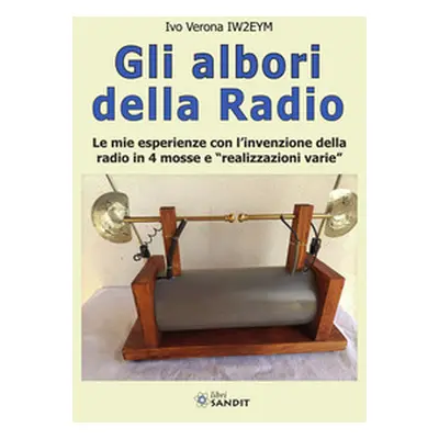 Gli albori della radio. Le mie esperienze con l'invenzione della radio in 4 mosse e «realizzazio