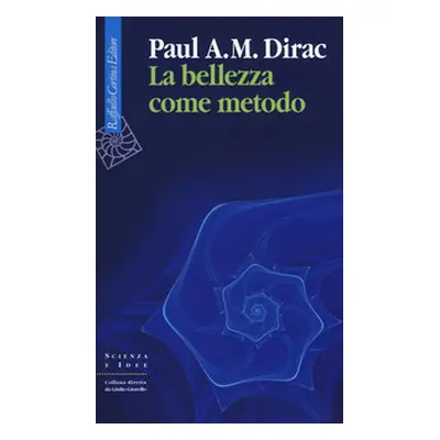 La bellezza come metodo. Saggi e riflessioni su fisica e matematica