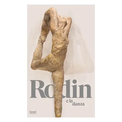 Rodin e la danza. Catalogo della mostra (Milano, 25 ottobre 2023-10 marzo 2024)