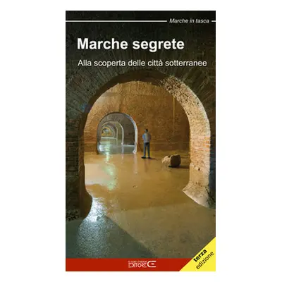 Marche segrete. Alla scoperta delle città sotterranee