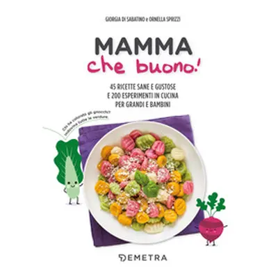 Mamma che buono! 45 ricette sane e gustose e 200 esperimenti in cucina per grandi e bambini