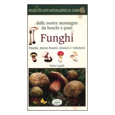 Funghi dalle nostre montagne, da boschi e prati. Piccoli atlanti naturalistici da zaino