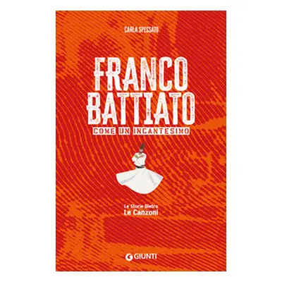 Franco Battiato. Come un incantesimo. Le storie dietro le canzoni