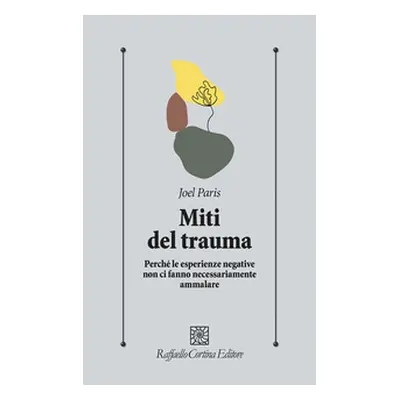 Miti del trauma. Perché le esperienze negative non ci fanno necessariamente ammalare