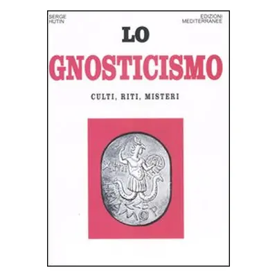 Lo gnosticismo. Culti, riti, misteri