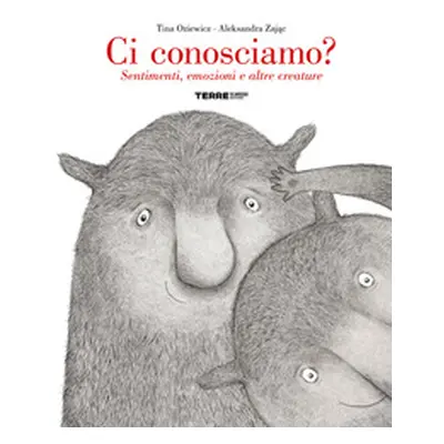 Ci conosciamo? Sentimenti, emozioni e altre creature