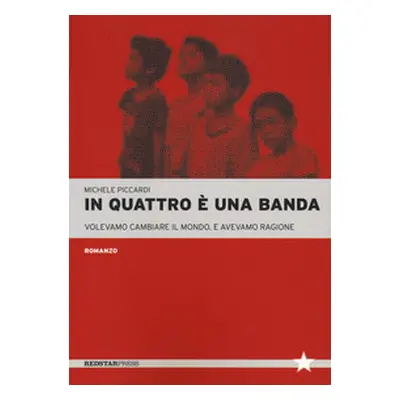 In quattro è una banda. Volevamo cambiare il mondo. E avevamo ragione