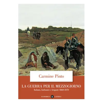 La guerra per il Mezzogiorno. Italiani, borbonici e briganti 1860-1870