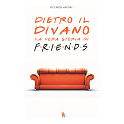 Dietro il divano. La vera storia di Friends