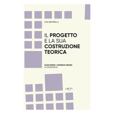 Il progetto e la sua costruzione teorica. Aldo Rossi e Giorgio Grassi a confronto