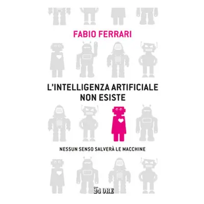 L'intelligenza artificiale non esiste. Nessun senso salverà le macchine