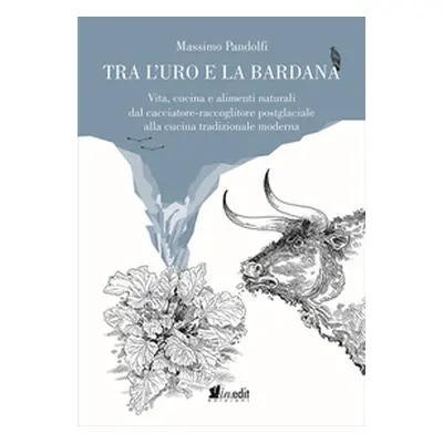 Tra l'uro e la bardana. Vita, cucina e alimenti naturali dal cacciatore-raccoglitore postglacial