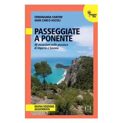 Passeggiate a Ponente. 48 escursioni nelle province di Imperia e Savona