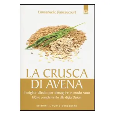 La crusca di avena. Il miglior alleato per dimagrire in modo sano. Ideale complemento alla dieta