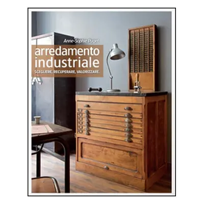 Arredamento industriale. Scegliere, recuperare, valorizzare