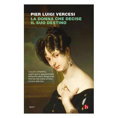 La donna che decise il suo destino. Vita controcorrente di Cristina di Belgioioso