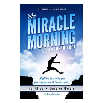 The miracle morning per imprenditori. Migliora te stesso per migliorare il tuo business