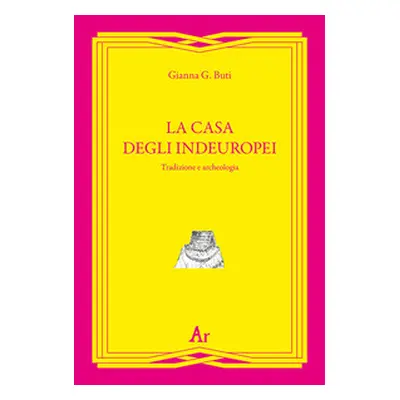 La casa degli indeuropei. Tradizione e archeologia